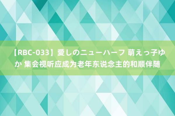 【RBC-033】愛しのニューハーフ 萌えっ子ゆか 集会视听应成为老年东说念主的和顺伴随